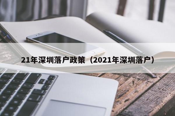 21年深圳落户政策（2021年深圳落户）